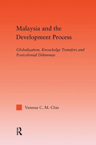 Malaysia and the Development Process: Globalization, Knowledge Transfers and Postcolonial Dilemmas - Studies in International Relations (Hardback)