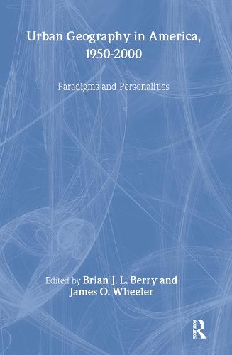 Urban Geography in America, 1950-2000: Paradigms and Personalities (Hardback)