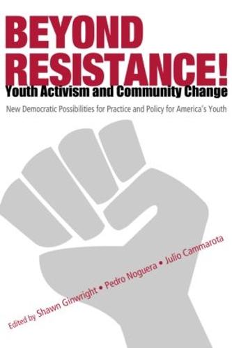 Beyond Resistance! Youth Activism and Community Change: New Democratic Possibilities for Practice and Policy for America's Youth - Critical Youth Studies (Hardback)