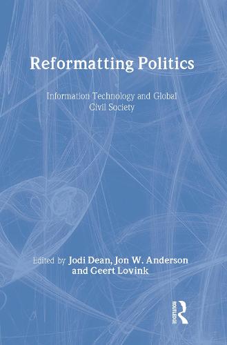 Reformatting Politics: Information Technology and Global Civil Society (Hardback)