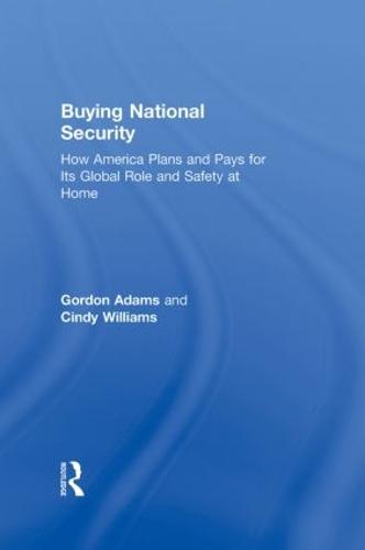 Buying National Security: How America Plans and Pays for Its Global Role and Safety at Home (Hardback)