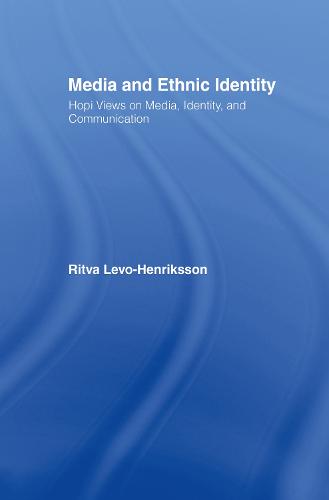 Media and Ethnic Identity: Hopi Views on Media, Identity, and Communication - Indigenous Peoples and Politics (Hardback)