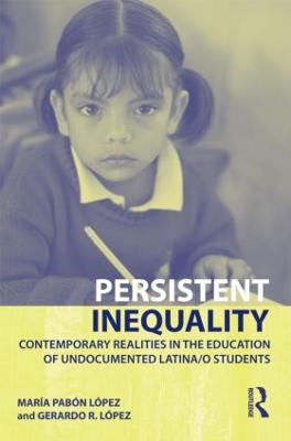 Persistent Inequality: Contemporary Realities in the Education of Undocumented Latina/o Students (Hardback)