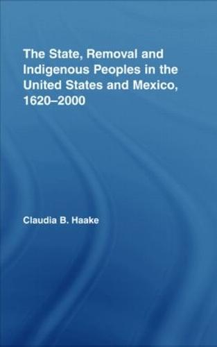 The State, Removal and Indigenous Peoples in the United States and Mexico, 1620-2000 - Indigenous Peoples and Politics (Hardback)