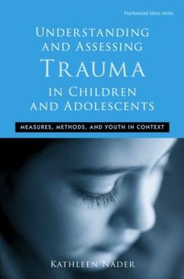 Understanding and Assessing Trauma in Children and Adolescents: Measures, Methods, and Youth in Context (Hardback)