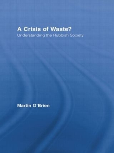 A Crisis of Waste?: Understanding the Rubbish Society - Routledge Advances in Sociology (Hardback)