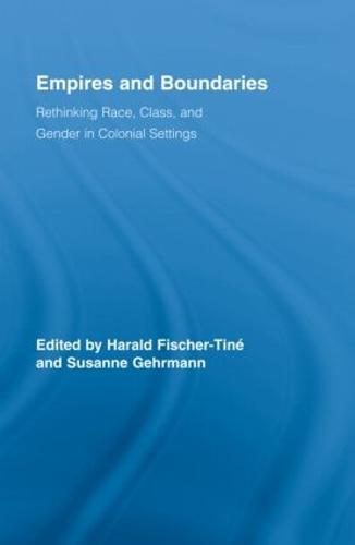 Empires and Boundaries: Race, Class, and Gender in Colonial Settings - Routledge Studies in Cultural History (Hardback)