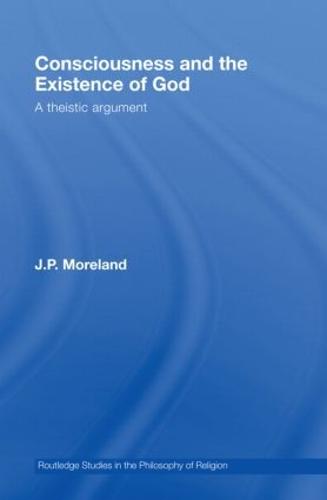 Consciousness and the Existence of God: A Theistic Argument - Routledge Studies in the Philosophy of Religion (Hardback)
