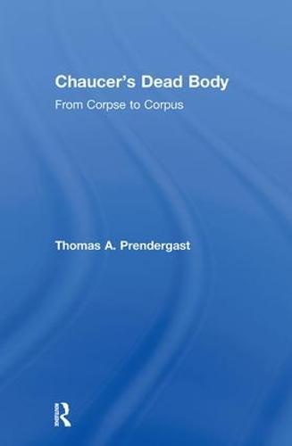 Chaucer's Dead Body: From Corpse to Corpus (Hardback)