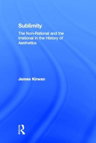 Sublimity: The Non-Rational and the Rational in the History of Aesthetics (Hardback)
