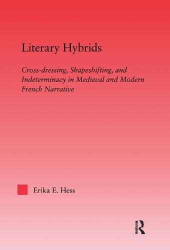 Literary Hybrids: Indeterminacy in Medieval & Modern French Narrative - Studies in Medieval History and Culture (Hardback)