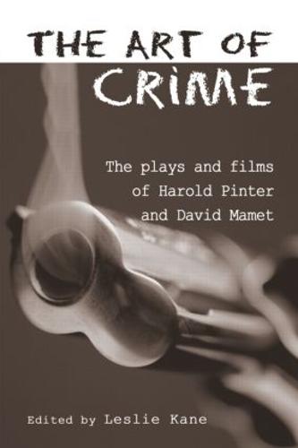 The Art of Crime: The Plays and Film of Harold Pinter and David Mamet - Studies in Modern Drama (Hardback)