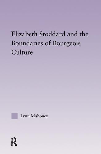 Elizabeth Stoddard & the Boundaries of Bourgeois Culture - Studies in Major Literary Authors (Hardback)