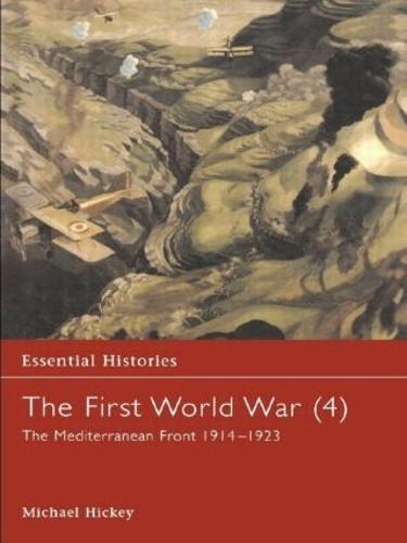 The First World War, Vol. 4: The Mediterranean Front 1914-1923 - Essential Histories (Hardback)