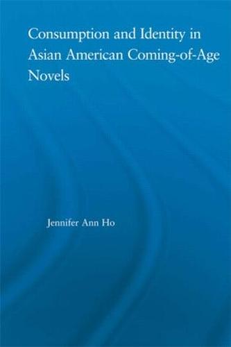 Consumption and Identity in Asian American Coming-of-Age Novels - Studies in Asian Americans (Hardback)