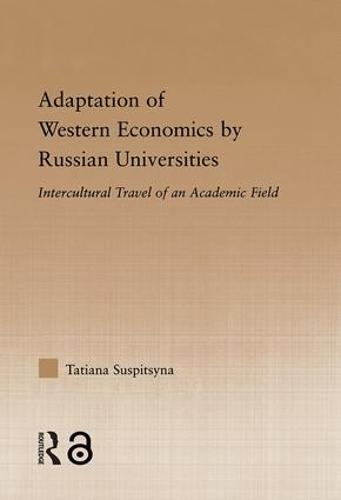 Adaptation of Western Economics by Russian Universities: Intercultural Travel of an Academic Field (Hardback)