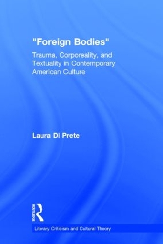 Foreign Bodies: Trauma, Corporeality, and Textuality in Contemporary American Culture - Literary Criticism and Cultural Theory (Hardback)