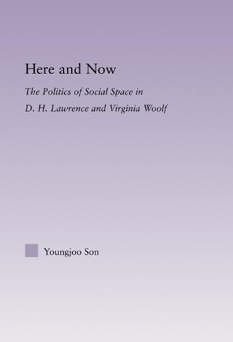 Here and Now: The Politics of Social Space in D.H. Lawrence and Virginia Woolf - Literary Criticism and Cultural Theory (Hardback)