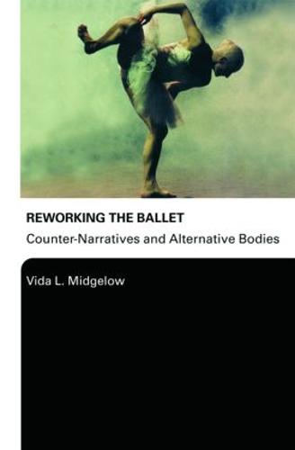 Reworking the Ballet: Counter Narratives and Alternative Bodies (Paperback)