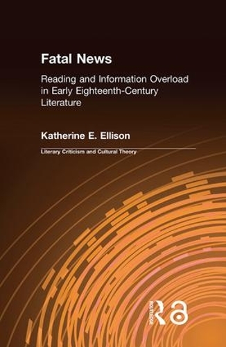 The Fatal News: Reading and Information Overload in Early Eighteenth-Century Literature - Literary Criticism and Cultural Theory (Hardback)