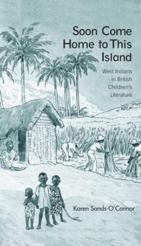 Soon Come Home to This Island: West Indians in British Children's Literature - Children's Literature and Culture (Hardback)