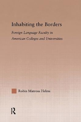 Inhabiting the Borders: Foreign Language Faculty in American Colleges and Universities - Studies in Higher Education (Hardback)