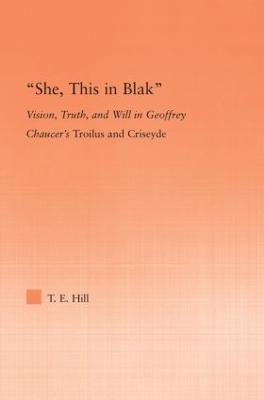 She, this in Blak: Vision, Truth, and Will in Geoffrey Chaucer's Troilus and Ciseyde - Studies in Medieval History and Culture (Hardback)