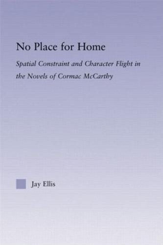 No Place for Home: Spatial Constraint and Character Flight in the Novels of Cormac McCarthy - Studies in Major Literary Authors (Hardback)