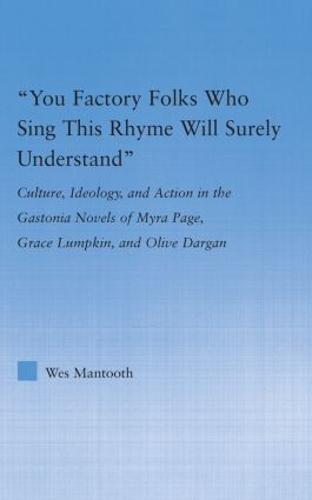 You Factory Folks Who Sing This Song Will Surely Understand: Culture, Ideology, and Action in the Gastonia Novels of Myra Page, Grace Lumpkin, and Olive Dargin - Literary Criticism and Cultural Theory (Hardback)