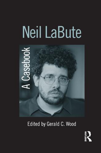 Neil LaBute: A Casebook - Casebooks on Modern Dramatists (Hardback)