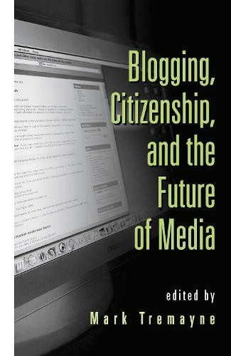 Blogging, Citizenship, and the Future of Media (Hardback)