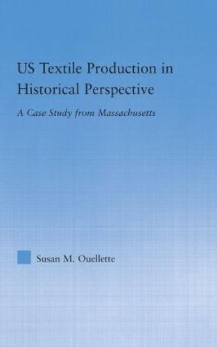 US Textile Production in Historical Perspective: A Case Study from Massachusetts - Studies in American Popular History and Culture (Hardback)
