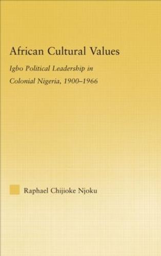 African Cultural Values: Igbo Political Leadership in Colonial Nigeria, 1900-1996 - African Studies (Hardback)