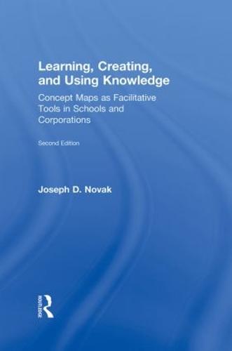 Learning, Creating, and Using Knowledge: Concept Maps as Facilitative Tools in Schools and Corporations (Hardback)