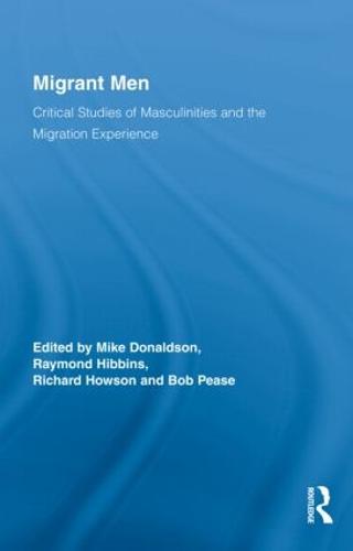Migrant Men: Critical Studies of Masculinities and the Migration Experience - Routledge Research in Gender and Society (Hardback)