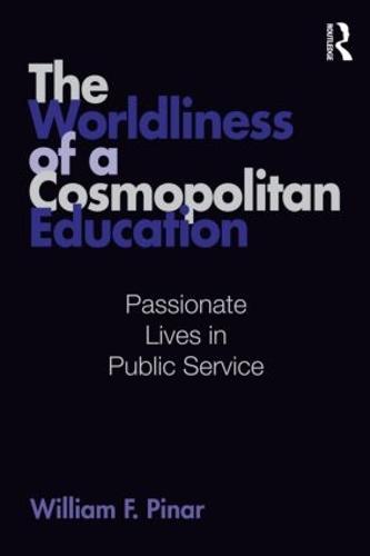 The Worldliness of a Cosmopolitan Education: Passionate Lives in Public Service - Studies in Curriculum Theory Series (Paperback)