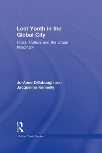 Lost Youth in the Global City: Class, Culture, and the Urban Imaginary - Critical Youth Studies (Hardback)