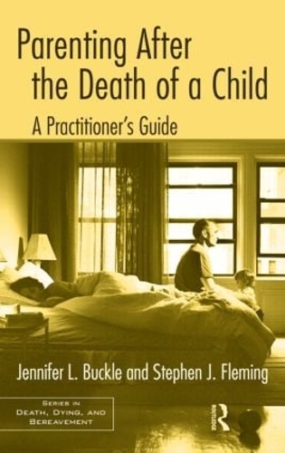 Parenting After the Death of a Child: A Practitioner's Guide - Series in Death, Dying, and Bereavement (Hardback)