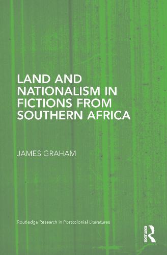 Land and Nationalism in Fictions from Southern Africa - Routledge Research in Postcolonial Literatures (Hardback)