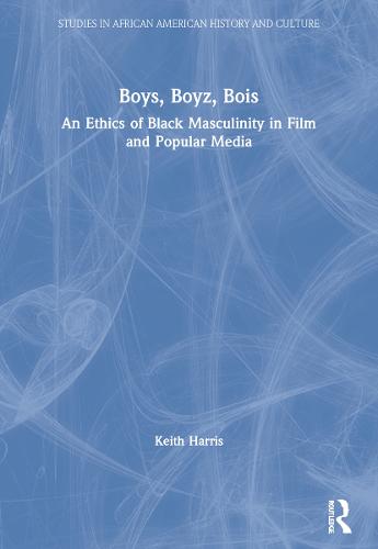 Boys, Boyz, Bois: An Ethics of Black Masculinity in Film and Popular Media - Studies in African American History and Culture (Paperback)