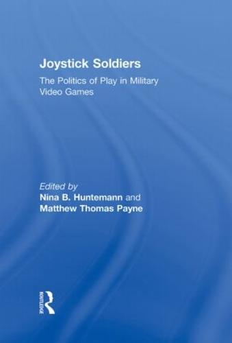 Joystick Soldiers: The Politics of Play in Military Video Games (Hardback)