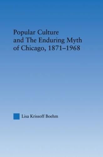 Popular Culture and the Enduring Myth of Chicago, 1871-1968 - Studies in American Popular History and Culture (Paperback)