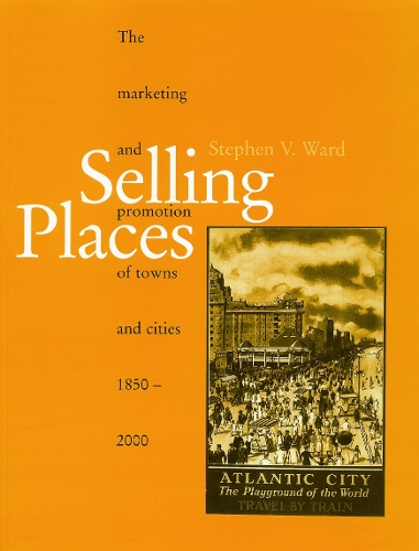 Selling Places: The Marketing and Promotion of Towns and Cities 1850-2000 - Planning, History and Environment Series (Paperback)