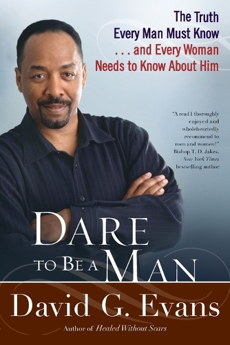 Dare To Be A Man: The Truth Every Man Must Know...and Every Woman Needs to Know About Him (Paperback)