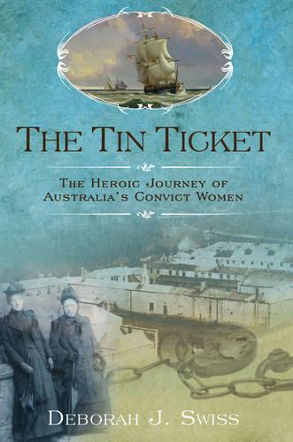 The Tin Ticket: The Heroic Journey of Australia's Convict Women (Hardback)