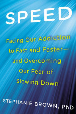 Speed: Facing Our Addiction to Fast and Faster - and Overcoming Our Fear of Slowing Down (Paperback)