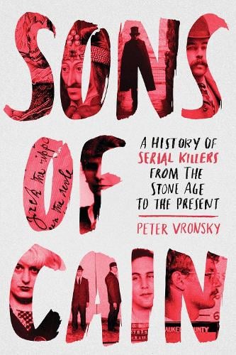Sons Of Cain: A History of Serial Killers from the Stone Age to the Present (Paperback)