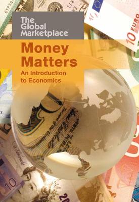 Money Matters: An Introduction to Economics - The Global Marketplace (Hardback)