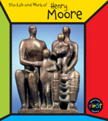 Henry Moore - First Library: The Life and Work of . . . (Paperback)