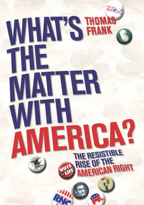What's The Matter With America?: The Resistible Rise of the American Right (Paperback)